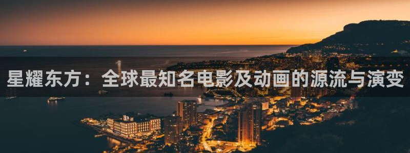 极悦娱乐官网版：星耀东方：全球最知名电影及动画的源流与演变
