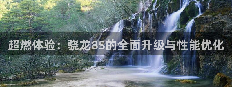 极悦娱乐加拿大：超燃体验：骁龙8S的全面升级与性能优化