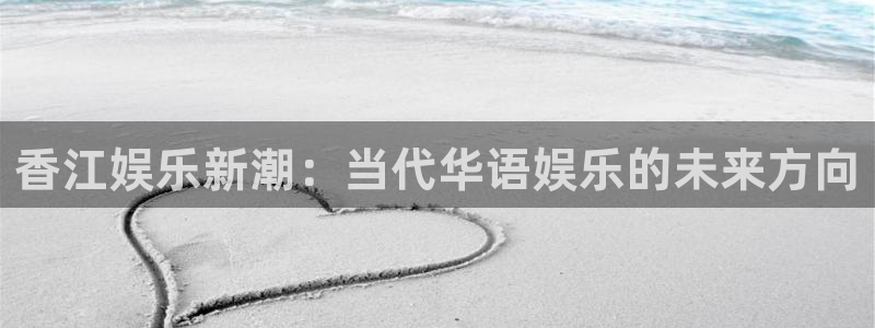 极悦娱乐赏金女王：香江娱乐新潮：当代华语娱乐的未来方向