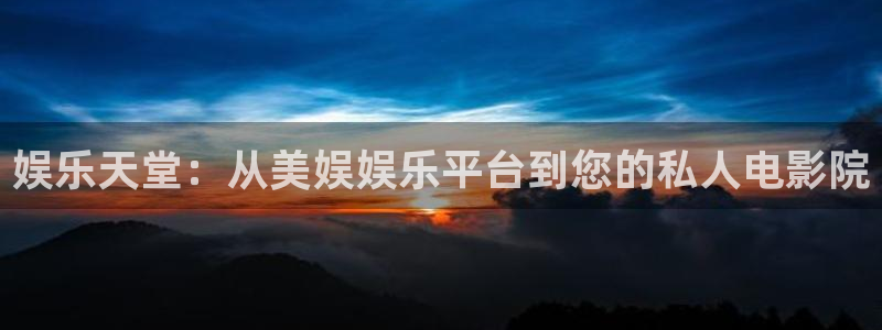 极悦娱乐手机客户端下载安装：娱乐天堂：从美娱娱乐平台到您的私人电影院