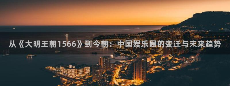极悦开户：从《大明王朝1566》到今朝：中国娱乐圈的变迁与未来趋势